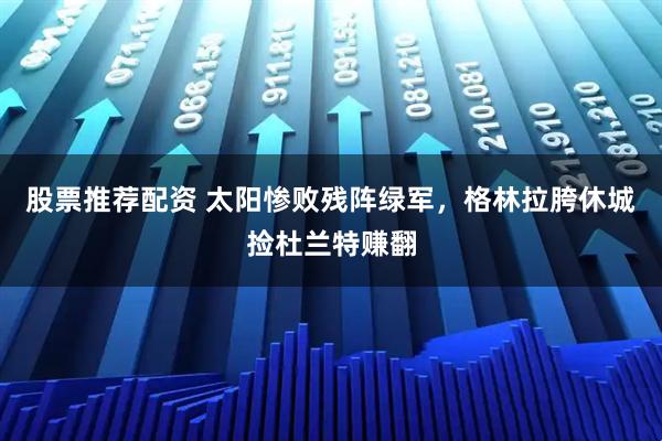 股票推荐配资 太阳惨败残阵绿军，格林拉胯休城捡杜兰特赚翻