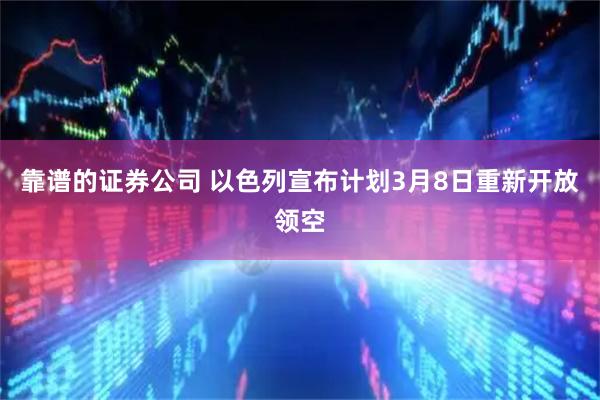 靠谱的证券公司 以色列宣布计划3月8日重新开放领空